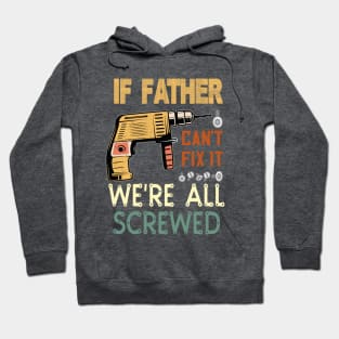 if father cant fix it we are all screwed...fathers day gift Hoodie